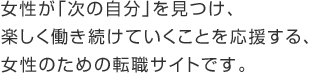 女性が「次の自分」を見つけ、楽しく働き続けていくことを応援する、女性のための転職サイトです。